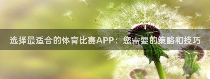 沙巴官网体育：选择最适合的体育比赛APP：您需要的策略和技巧